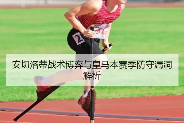 安切洛蒂战术博弈与皇马本赛季防守漏洞解析